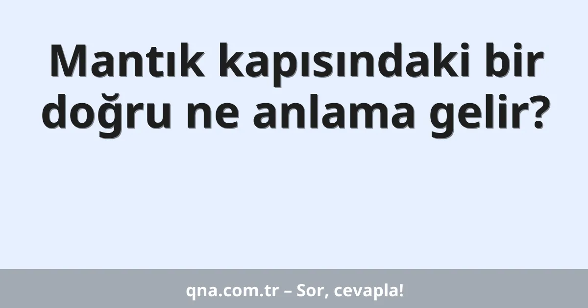 Mantık kapısındaki bir doğru ne anlama gelir?