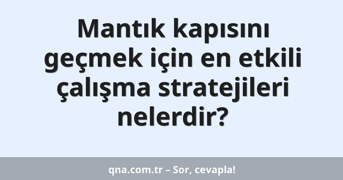 Mantık kapısını geçmek için en etkili çalışma stratejileri nelerdir?