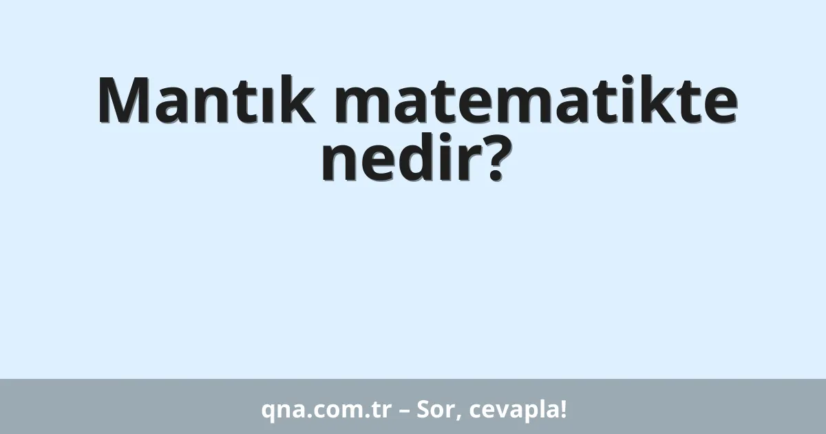 Mantık matematikte nedir?