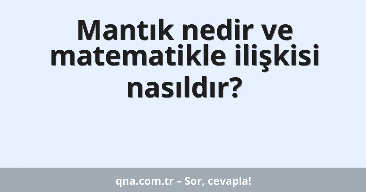 Mantık nedir ve matematikle ilişkisi nasıldır?