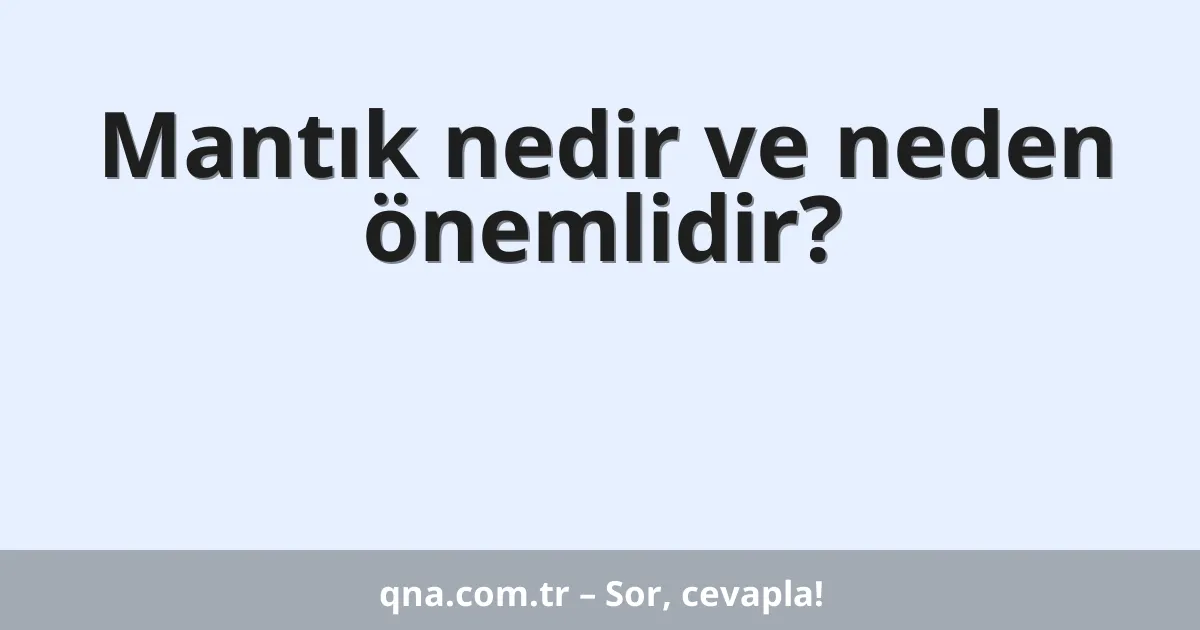 Mantık nedir ve neden önemlidir?