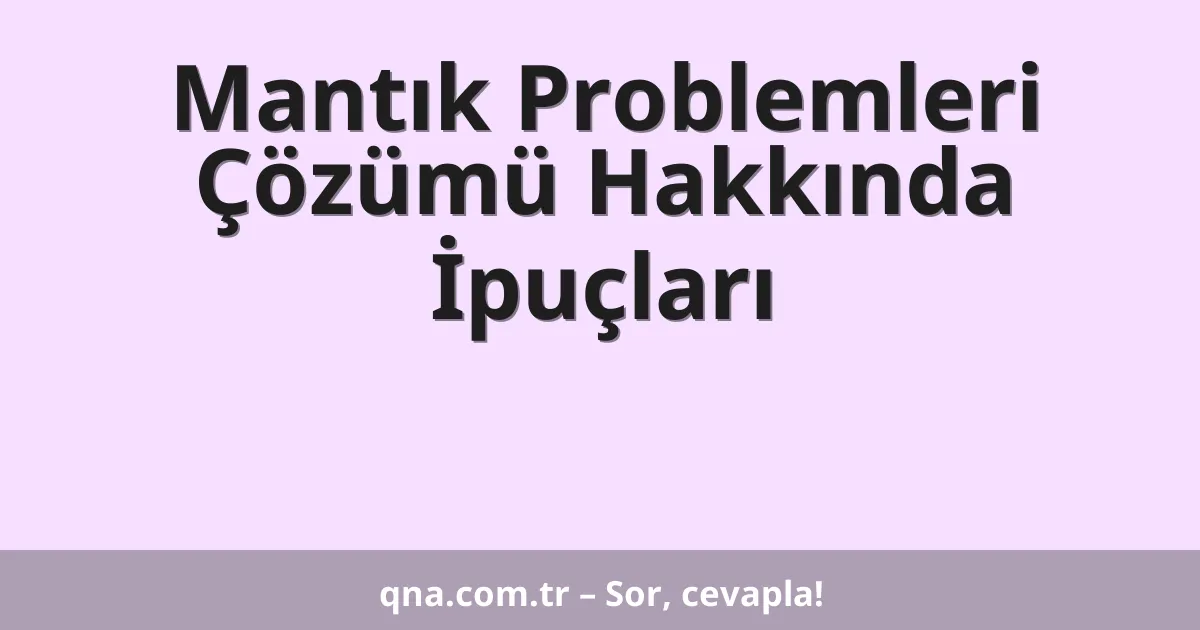Mantık Problemleri Çözümü Hakkında İpuçları
