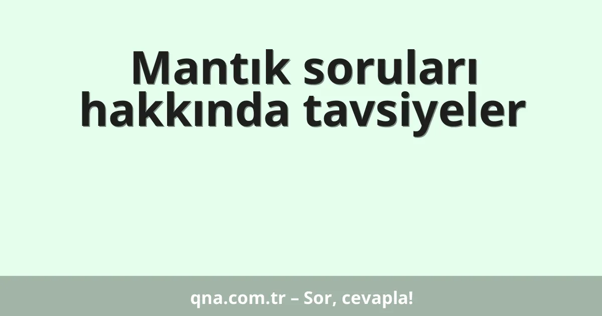 Mantık soruları hakkında tavsiyeler