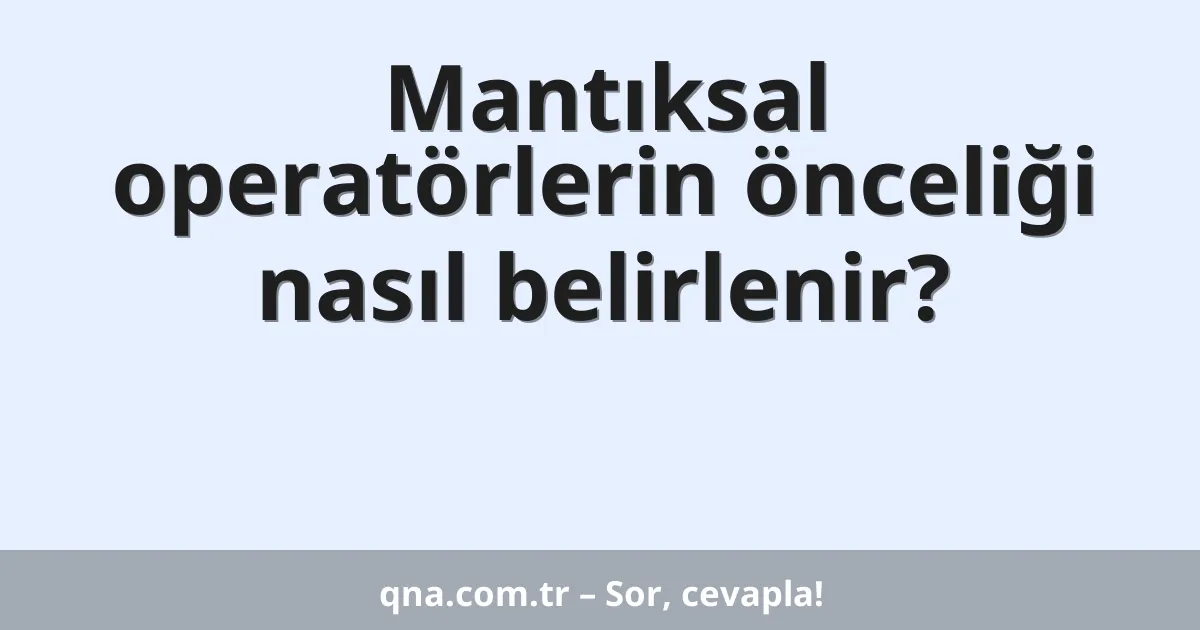 Mantıksal operatörlerin önceliği nasıl belirlenir?