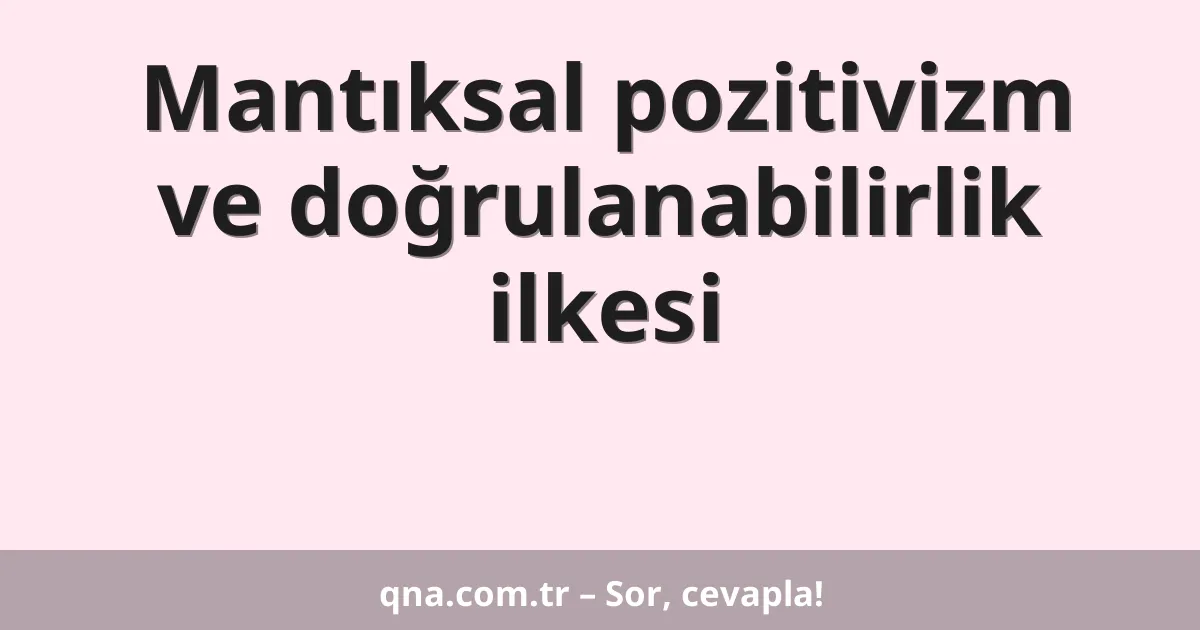 Mantıksal pozitivizm ve doğrulanabilirlik ilkesi