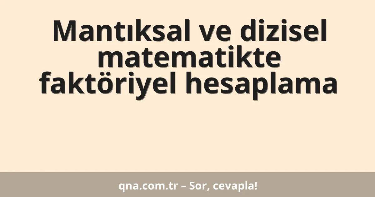 Mantıksal ve dizisel matematikte faktöriyel hesaplama