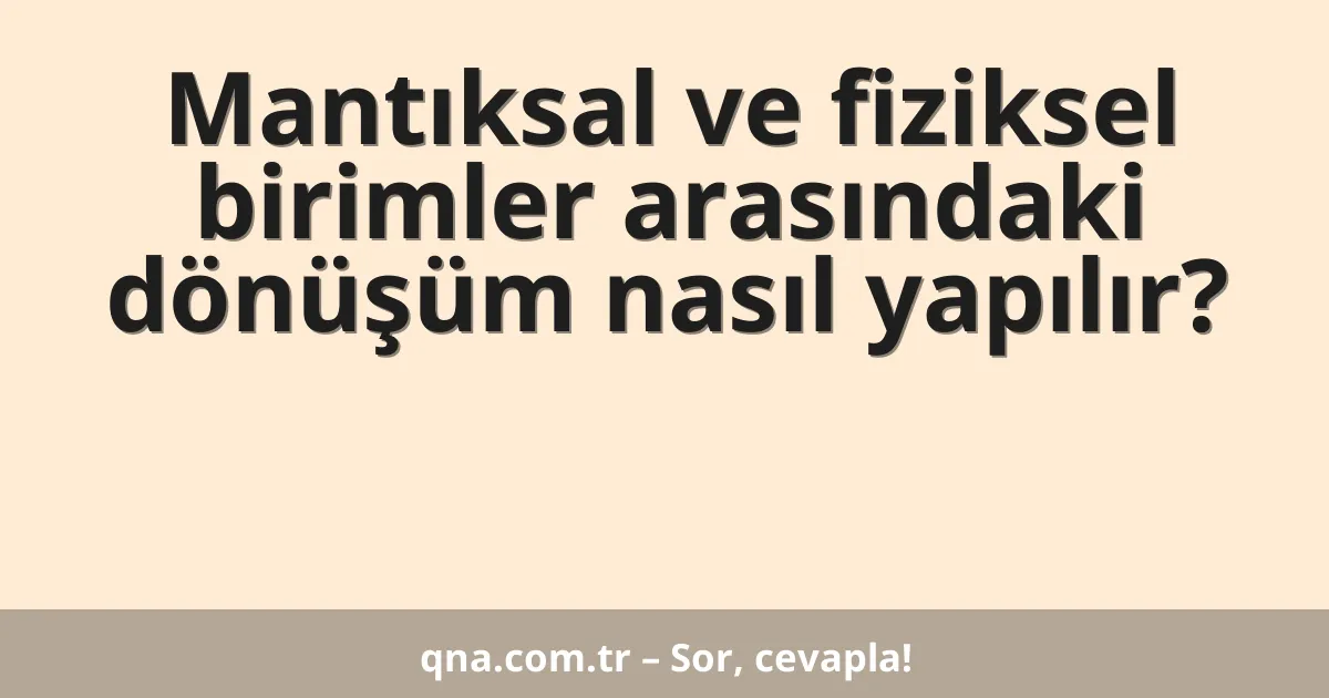 Mantıksal ve fiziksel birimler arasındaki dönüşüm nasıl yapılır?