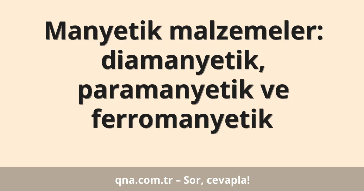Manyetik malzemeler: diamanyetik, paramanyetik ve ferromanyetik