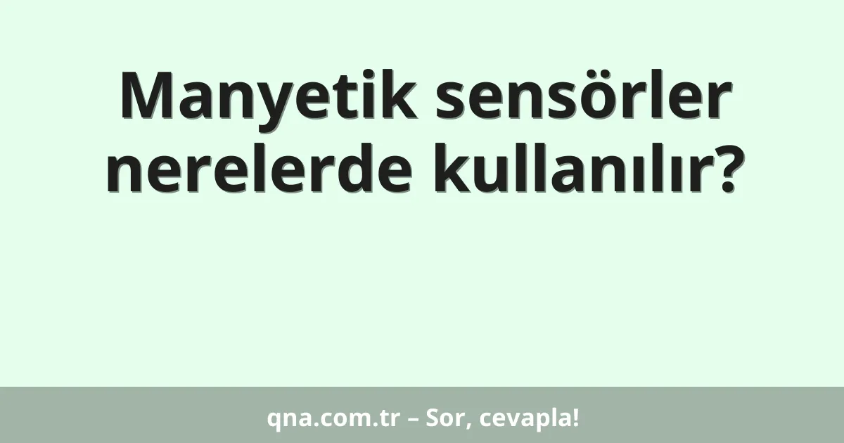 Manyetik sensörler nerelerde kullanılır?