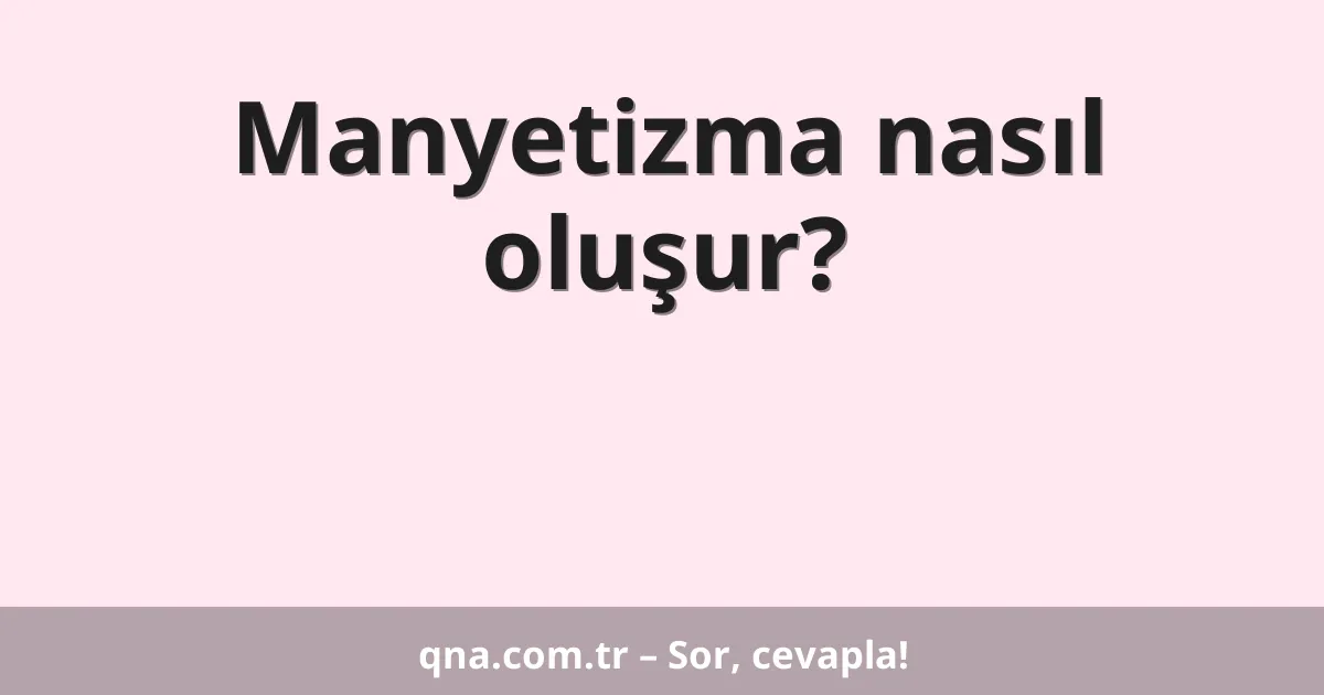 Manyetizma nasıl oluşur?
