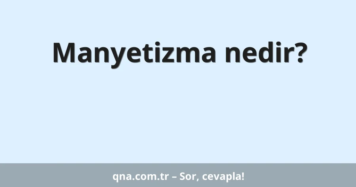 Manyetizma nedir?