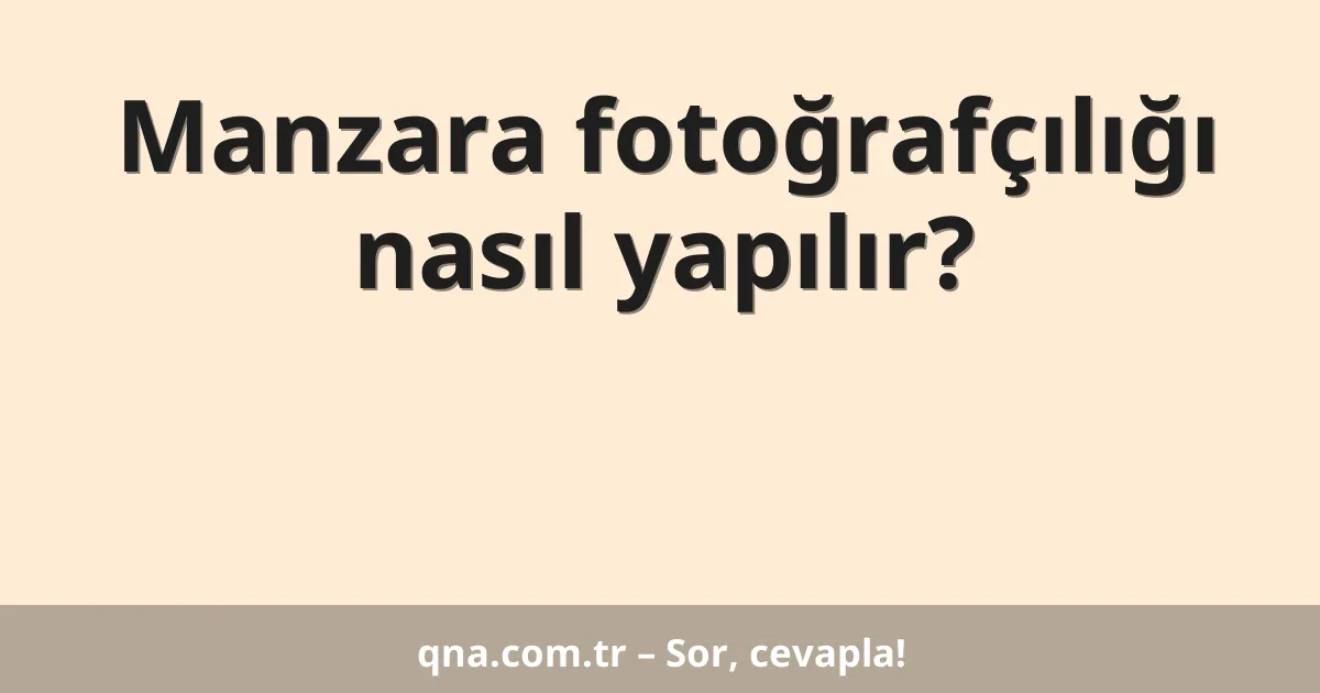 Manzara fotoğrafçılığı nasıl yapılır?