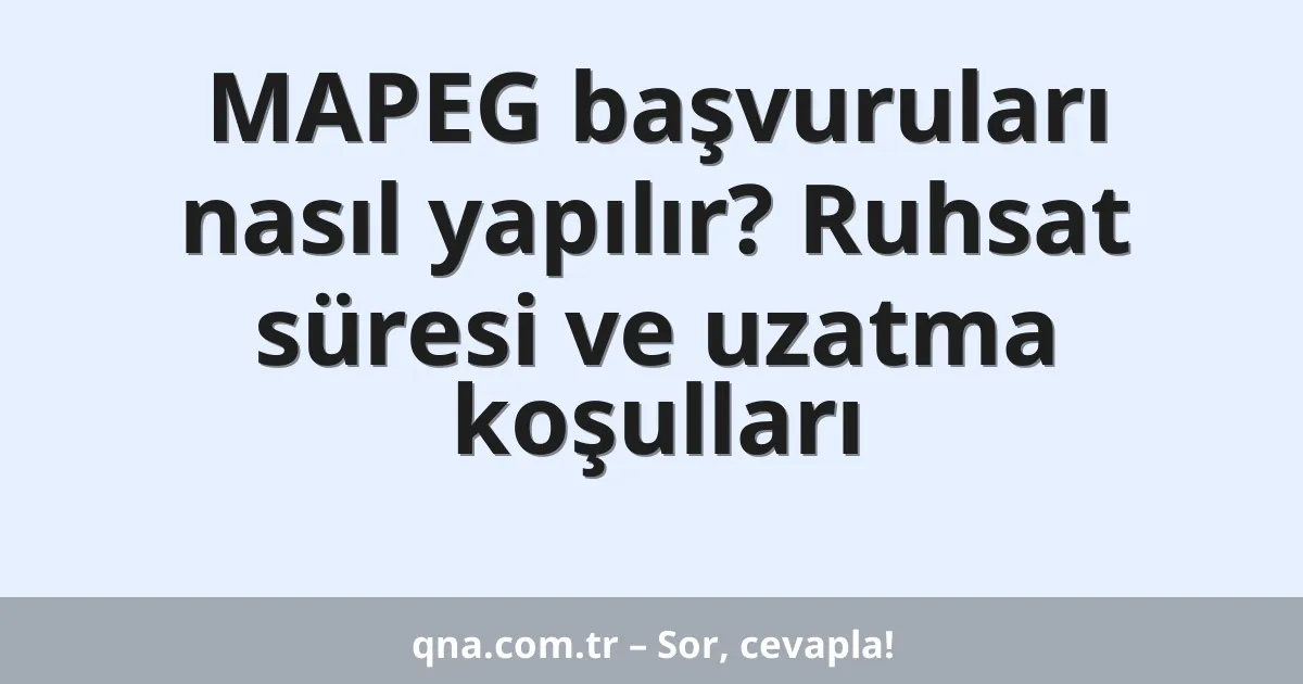 MAPEG başvuruları nasıl yapılır? Ruhsat süresi ve uzatma koşulları