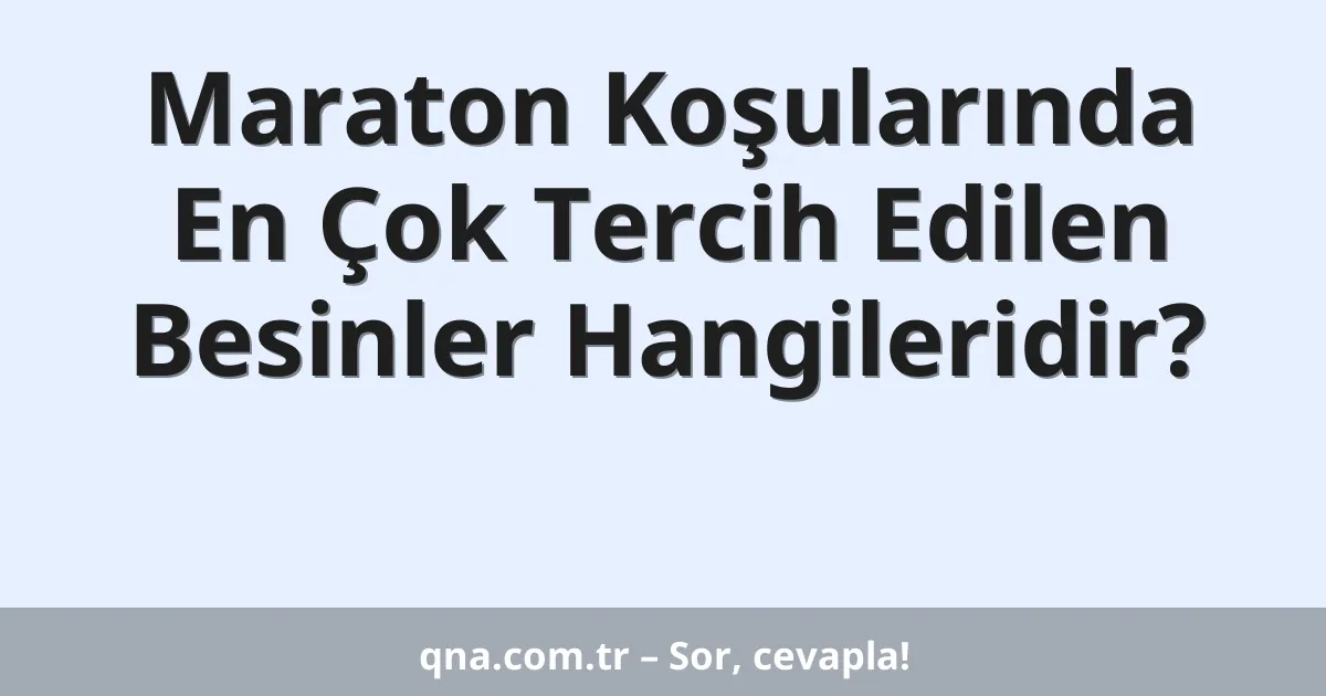 Maraton Koşularında En Çok Tercih Edilen Besinler Hangileridir?