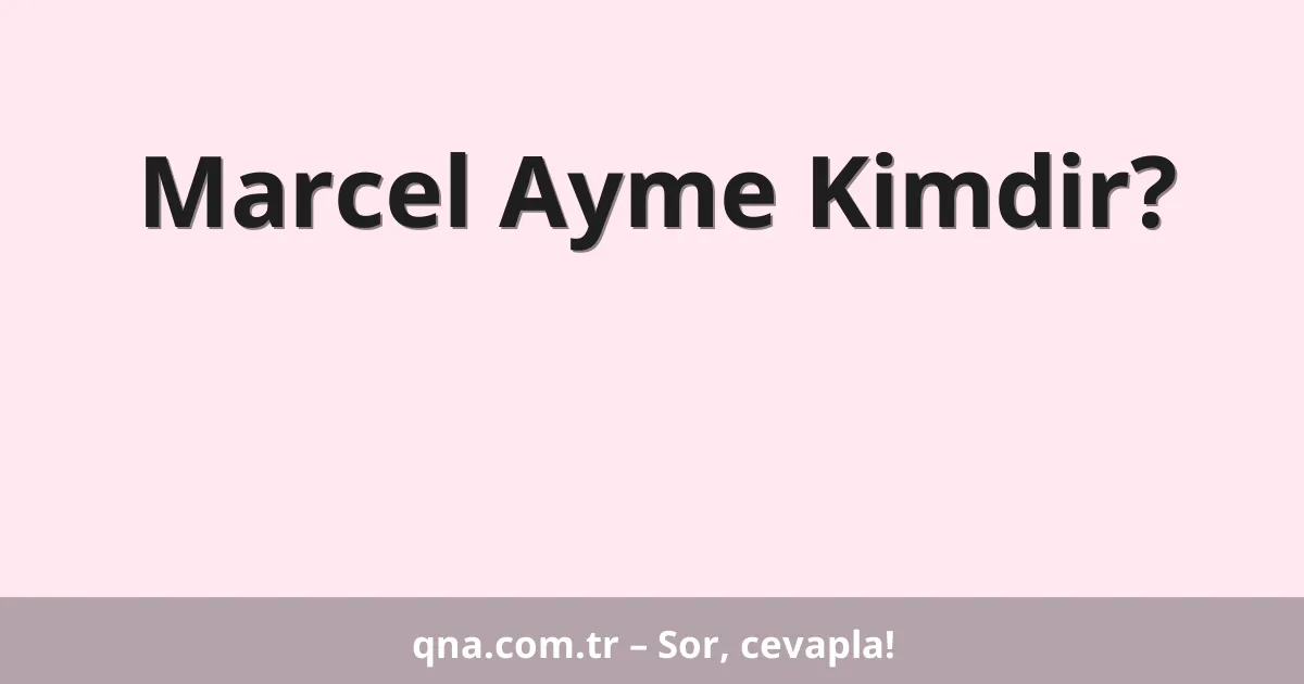 Marcel Ayme Kimdir?