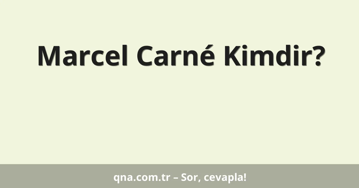 Marcel Carné Kimdir?