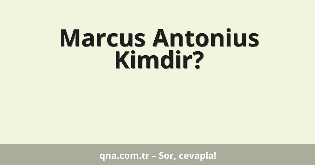 Marcus Antonius Kimdir?