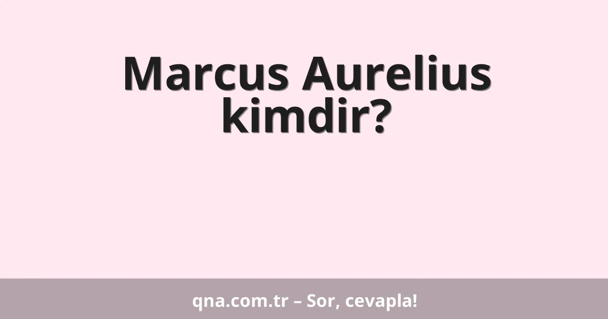 Marcus Aurelius kimdir?