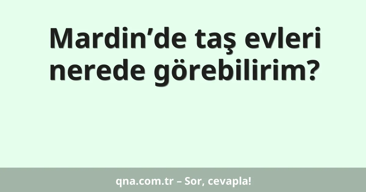 Mardin’de taş evleri nerede görebilirim?