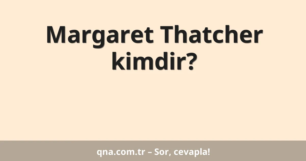 Margaret Thatcher kimdir?