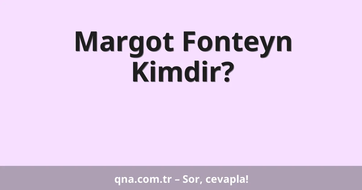 Margot Fonteyn Kimdir?
