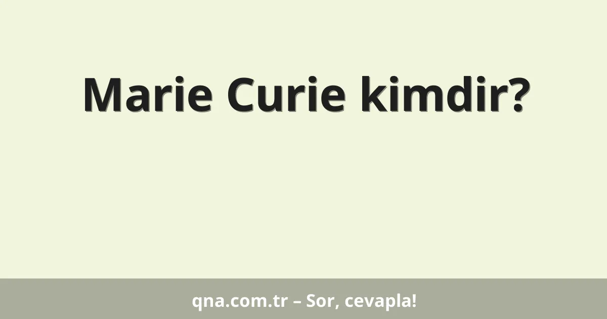 Marie Curie kimdir?