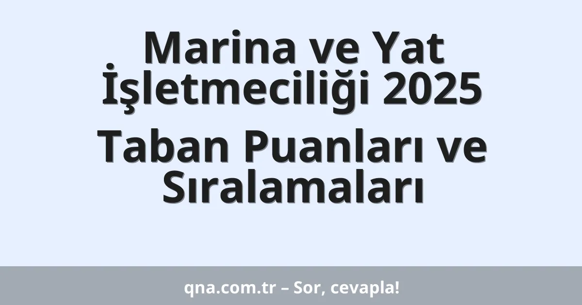 Marina ve Yat İşletmeciliği 2025 Taban Puanları ve Sıralamaları