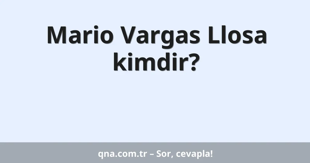 Mario Vargas Llosa kimdir?