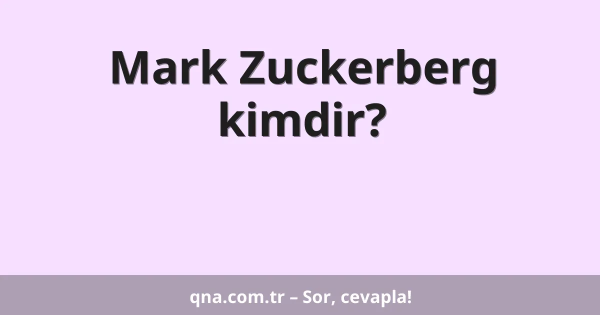 Mark Zuckerberg kimdir?