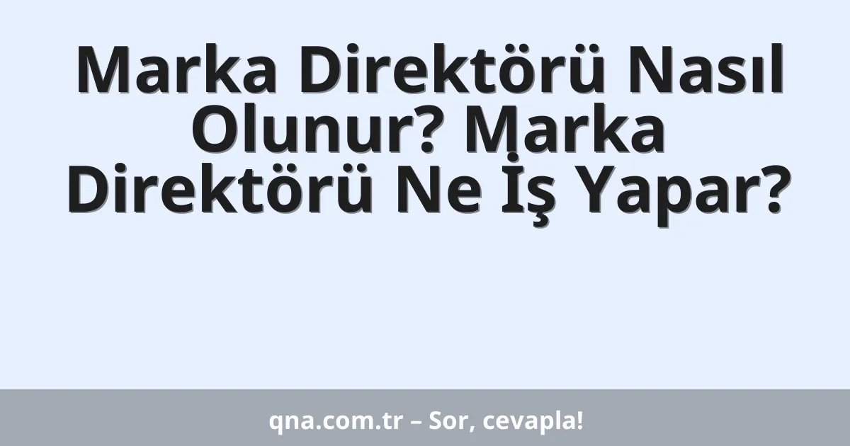 Marka Direktörü Nasıl Olunur? Marka Direktörü Ne İş Yapar?