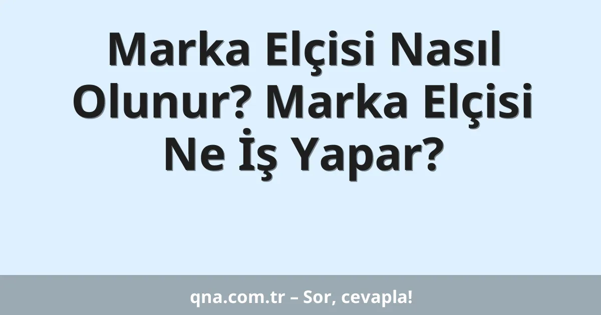 Marka Elçisi Nasıl Olunur? Marka Elçisi Ne İş Yapar?
