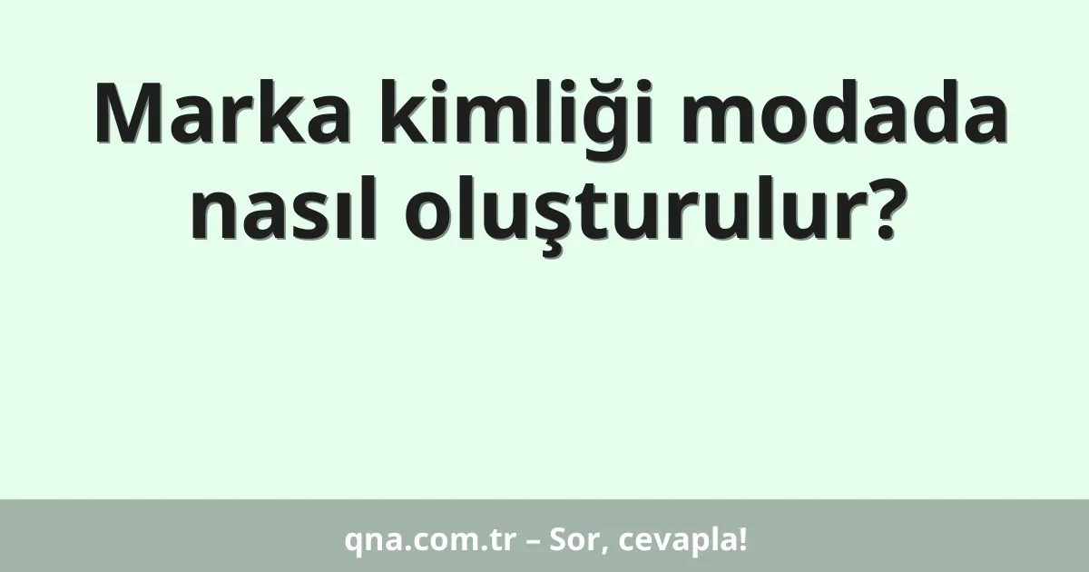 Marka kimliği modada nasıl oluşturulur?