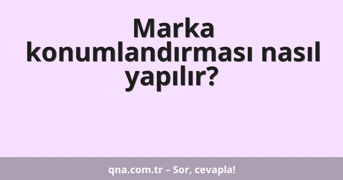 Marka konumlandırması nasıl yapılır?