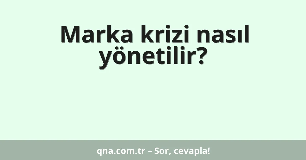 Marka krizi nasıl yönetilir?