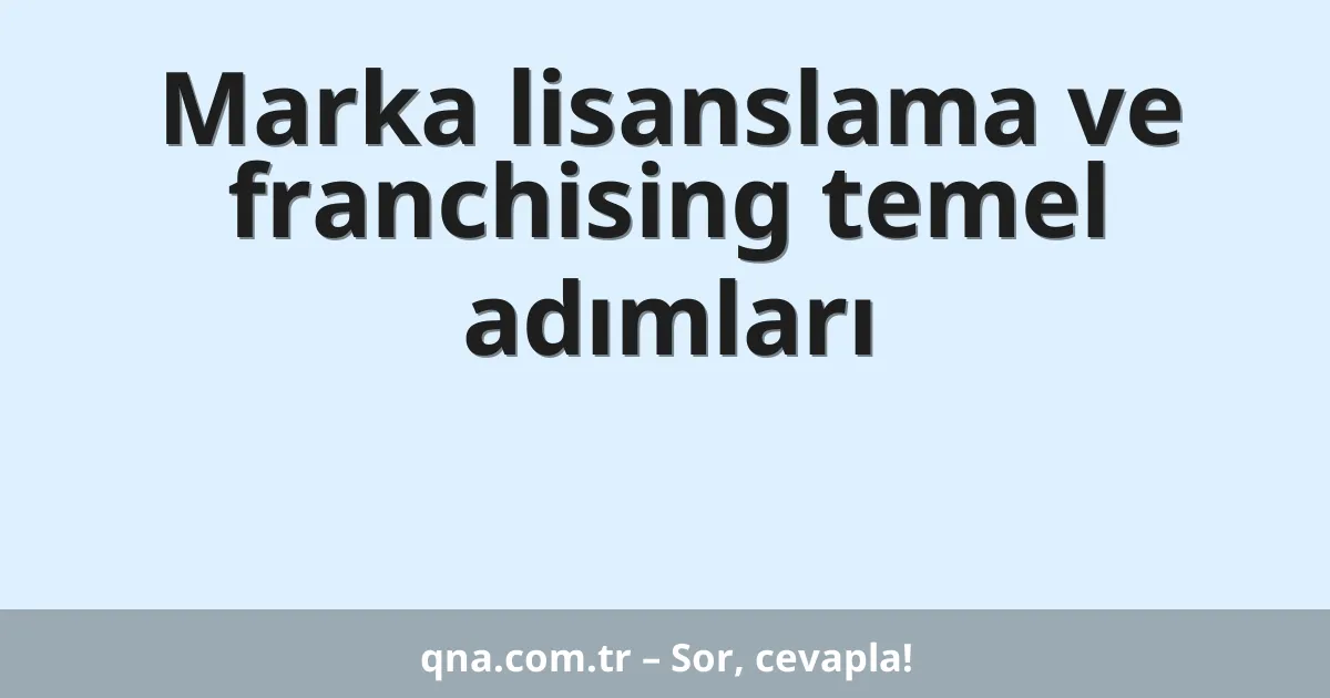 Marka lisanslama ve franchising temel adımları