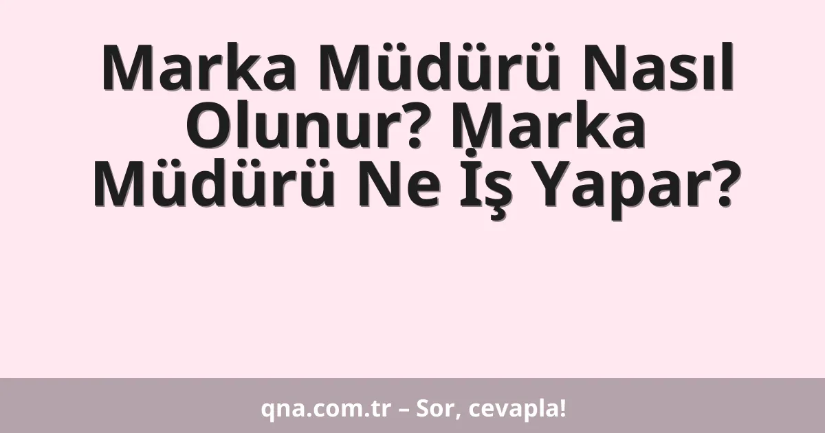 Marka Müdürü Nasıl Olunur? Marka Müdürü Ne İş Yapar?