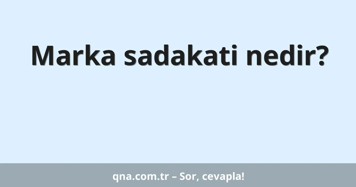 Marka sadakati nedir?