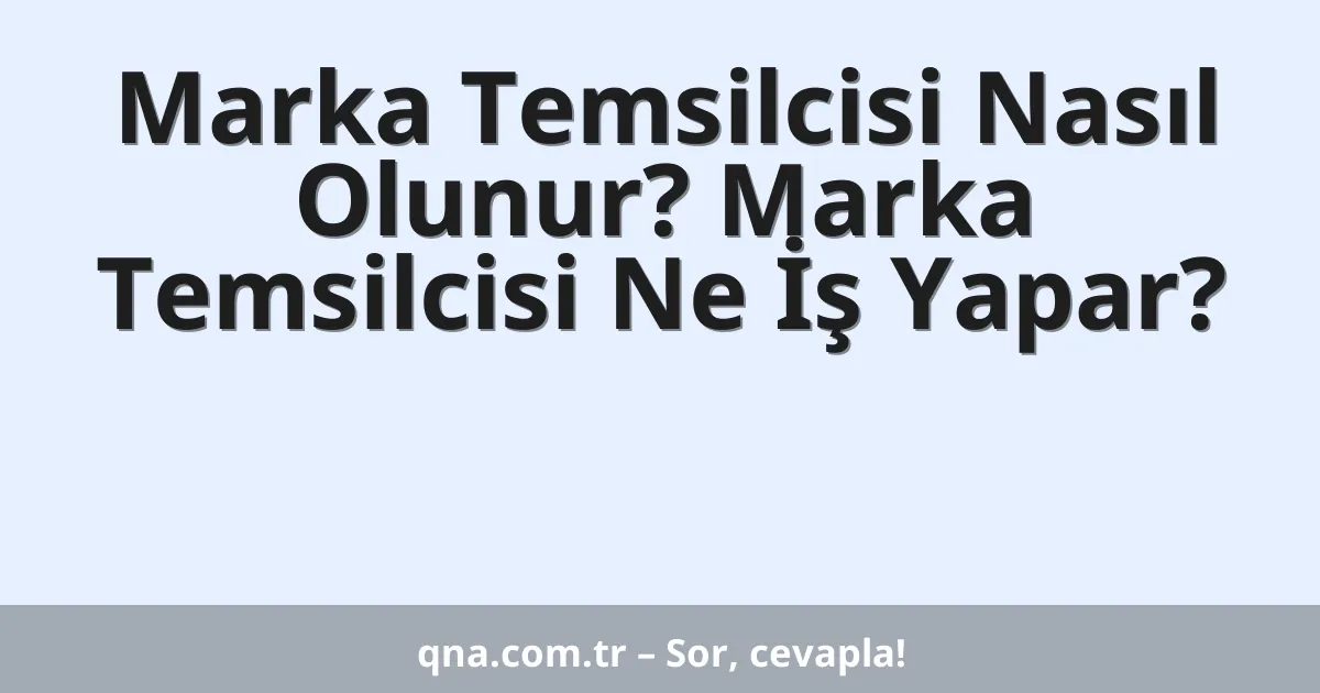 Marka Temsilcisi Nasıl Olunur? Marka Temsilcisi Ne İş Yapar?