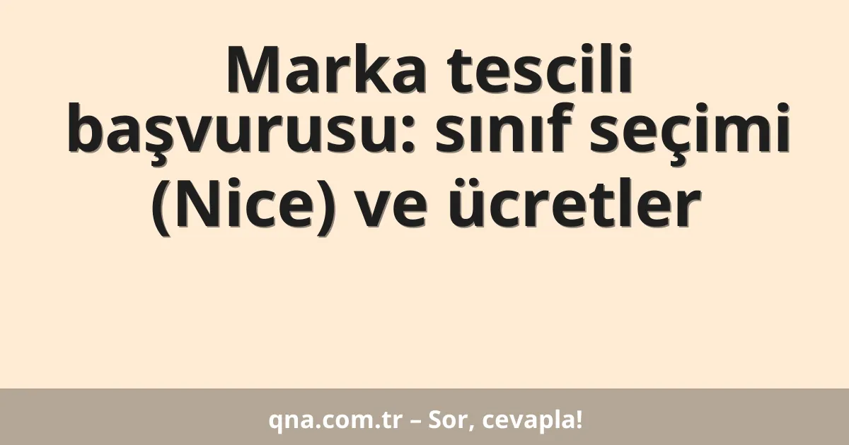 Marka tescili başvurusu: sınıf seçimi (Nice) ve ücretler