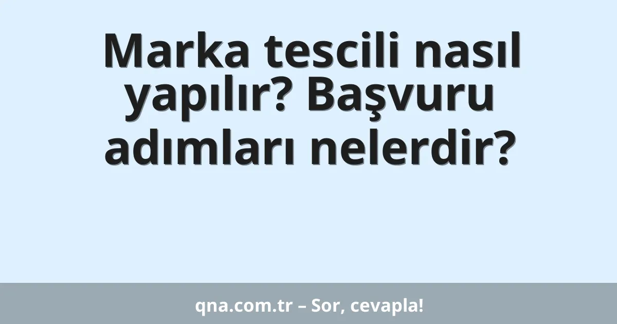 Marka tescili nasıl yapılır? Başvuru adımları nelerdir?