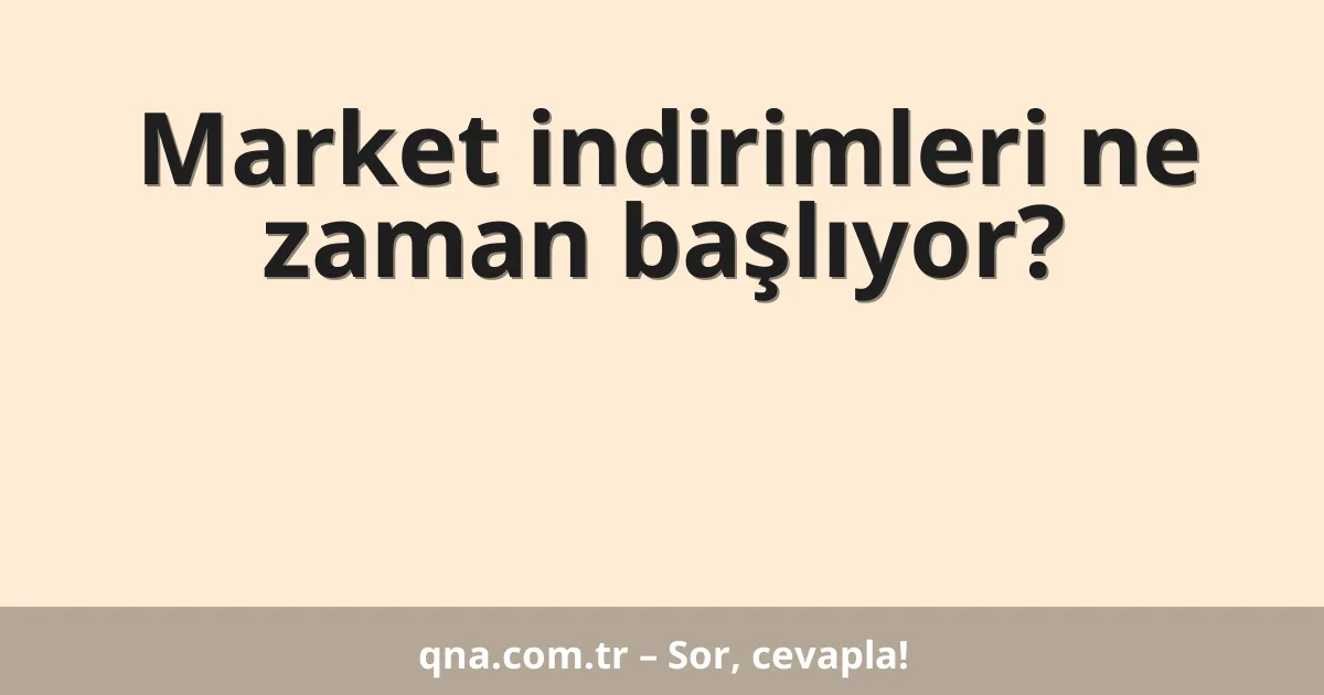 Market indirimleri ne zaman başlıyor?