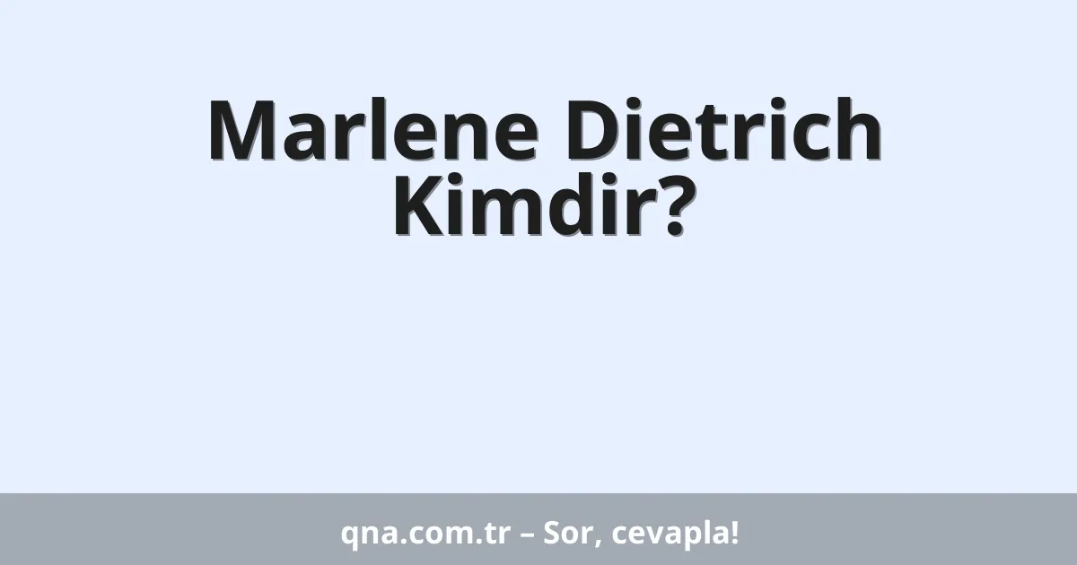Marlene Dietrich Kimdir?