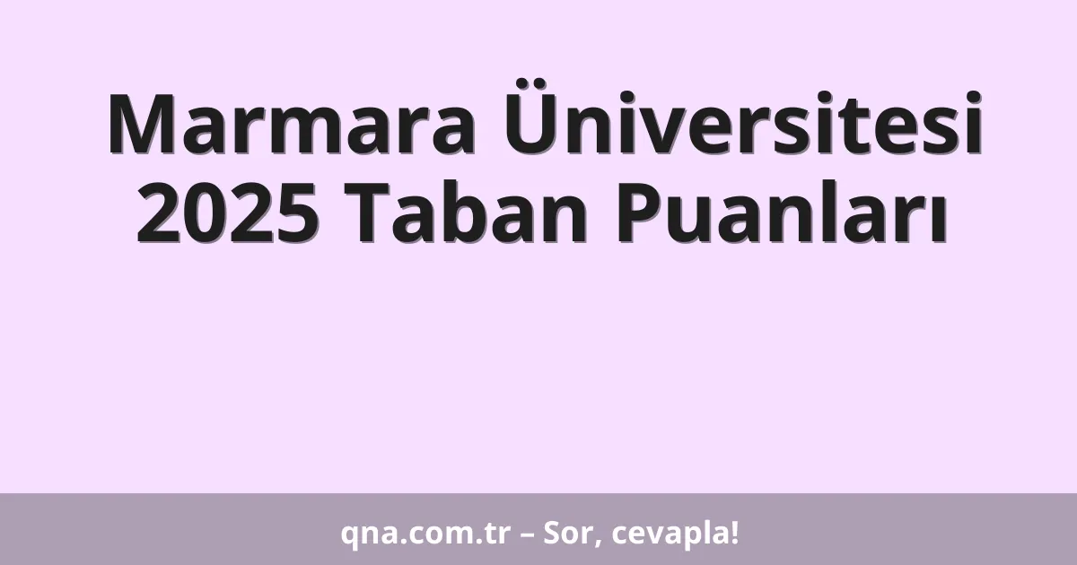Marmara Üniversitesi 2025 Taban Puanları