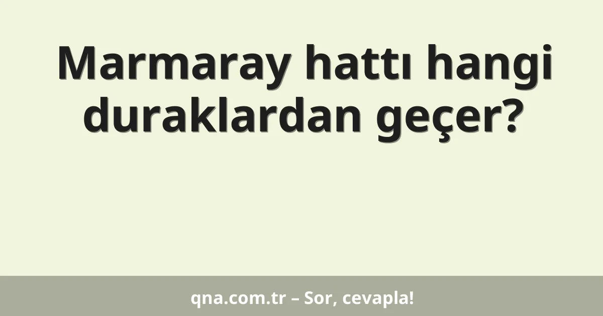 Marmaray hattı hangi duraklardan geçer?