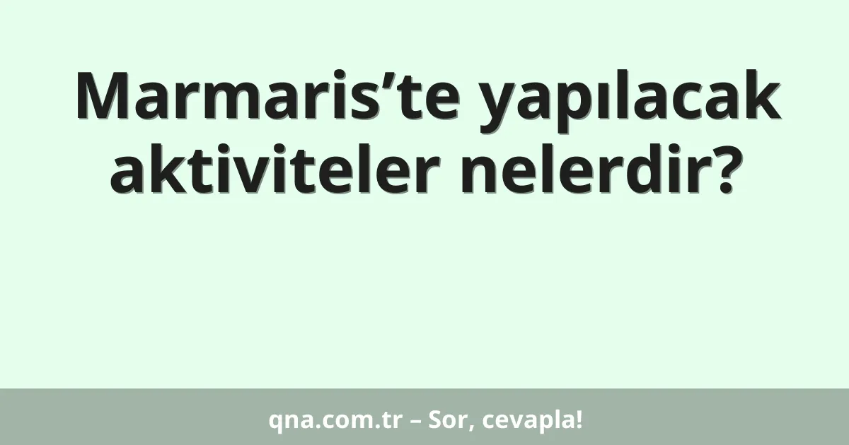 Marmaris’te yapılacak aktiviteler nelerdir?