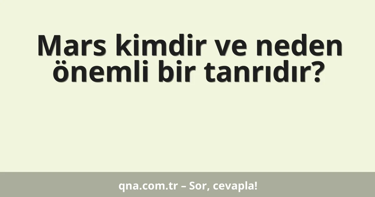 Mars kimdir ve neden önemli bir tanrıdır?