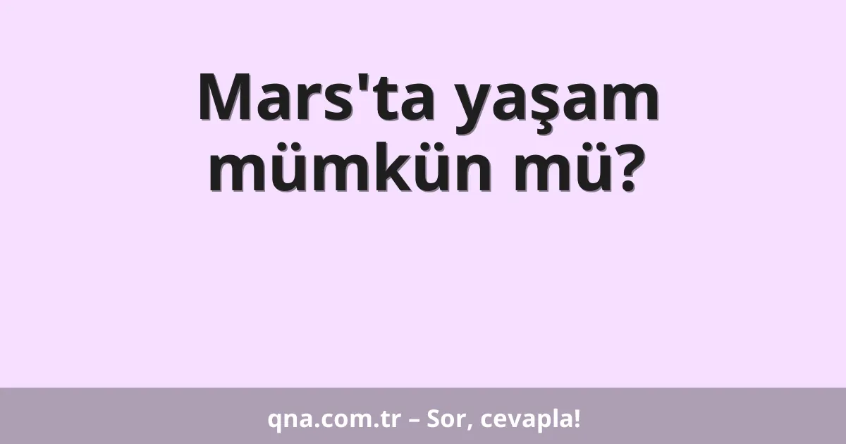Mars'ta yaşam mümkün mü?