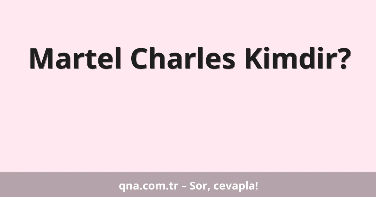 Martel Charles Kimdir?