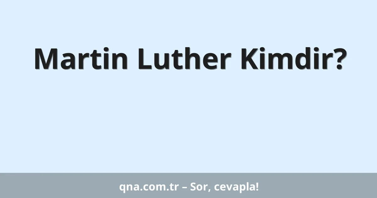 Martin Luther Kimdir?