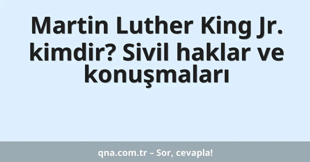 Martin Luther King Jr. kimdir? Sivil haklar ve konuşmaları